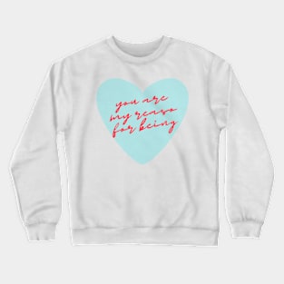 You are my reaso for being Crewneck Sweatshirt